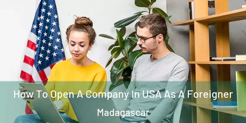  How To Open A Company In USA As A Foreigner Madagascar